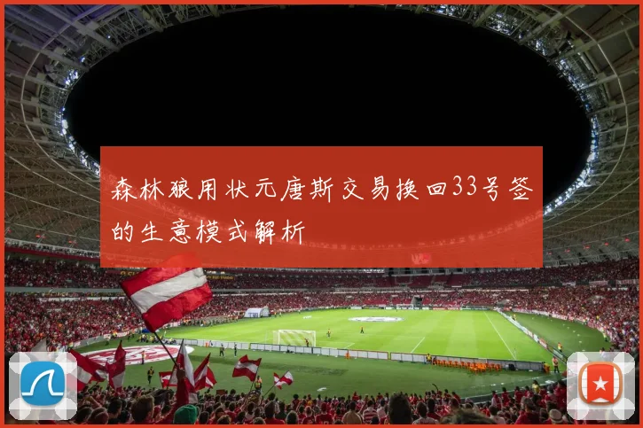 森林狼用状元唐斯交易换回33号签的生意模式解析